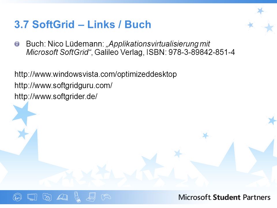 3.7 SoftGrid – Links / Buch Buch: Nico Lüdemann: „Applikationsvirtualisierung mit Microsoft SoftGrid , Galileo Verlag, ISBN: