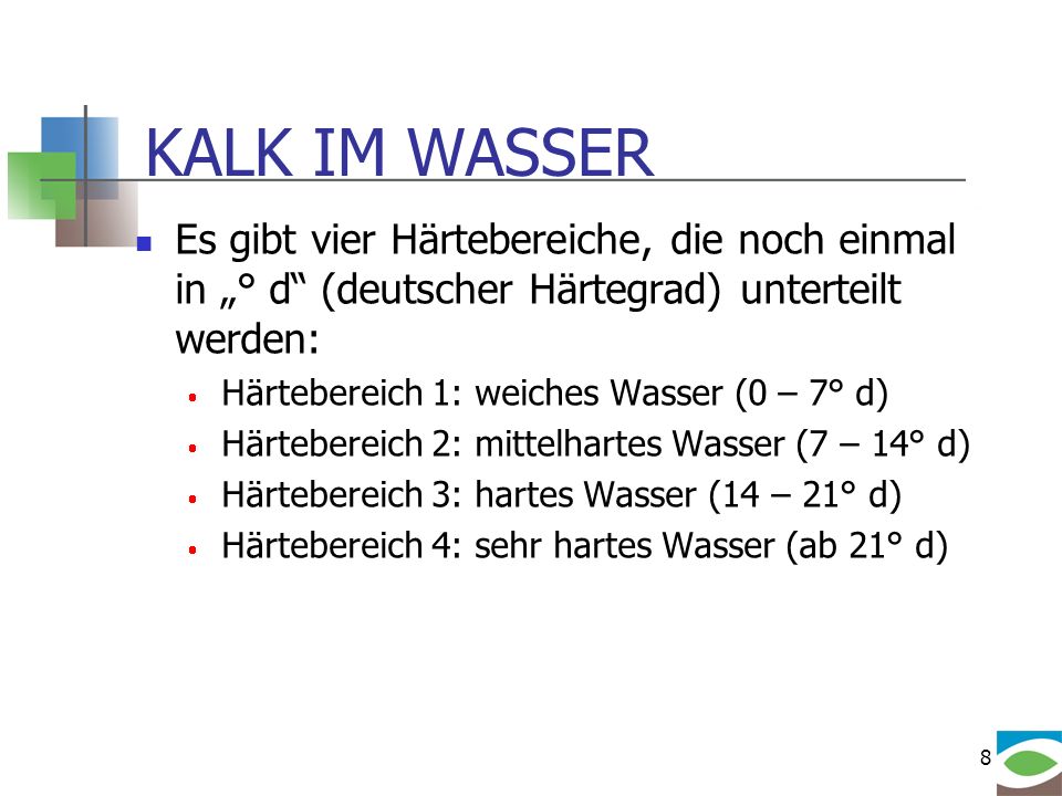KALK IM WASSER Es gibt vier Härtebereiche, die noch einmal in „° d (deutscher Härtegrad) unterteilt werden: