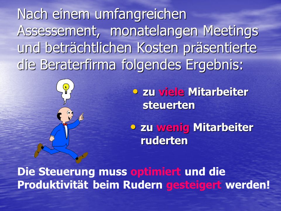 Nach einem umfangreichen Assessement, monatelangen Meetings und beträchtlichen Kosten präsentierte die Beraterfirma folgendes Ergebnis: