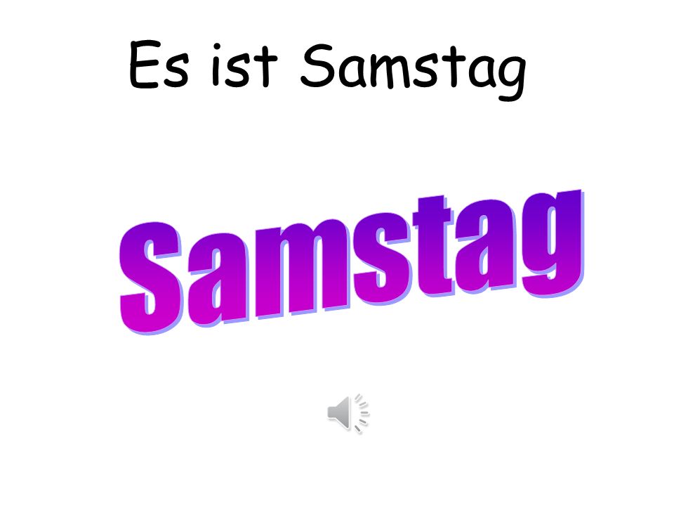 Es ist Samstag Samstag