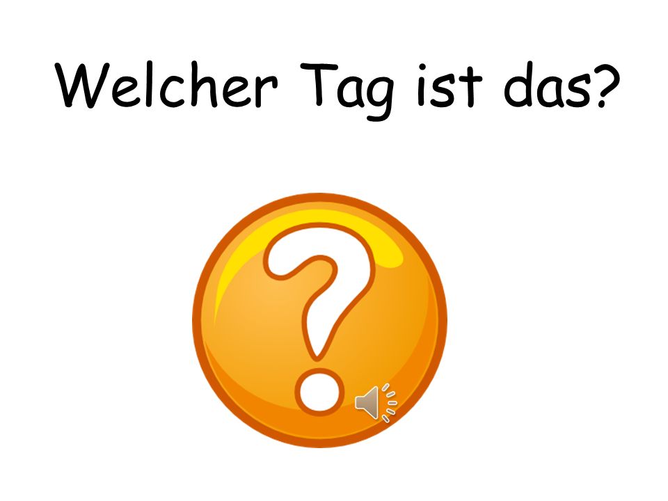 Welcher Tag ist das What day is it