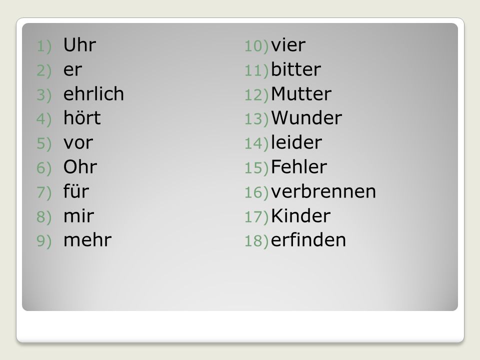 Uhr vier. er. bitter. ehrlich. Mutter. hört. Wunder. vor. leider. Ohr. Fehler. für. verbrennen.