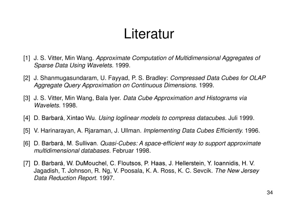 Literatur [1] J. S. Vitter, Min Wang. Approximate Computation of Multidimensional Aggregates of Sparse Data Using Wavelets