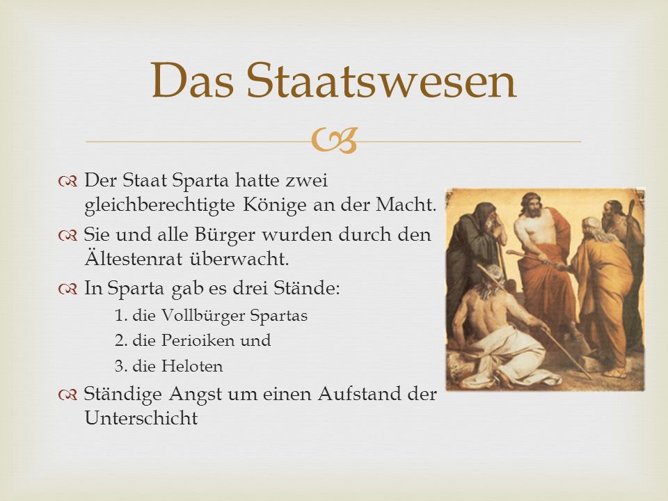 Das Staatswesen Der Staat Sparta hatte zwei gleichberechtigte Könige an der Macht. Sie und alle Bürger wurden durch den Ältestenrat überwacht.
