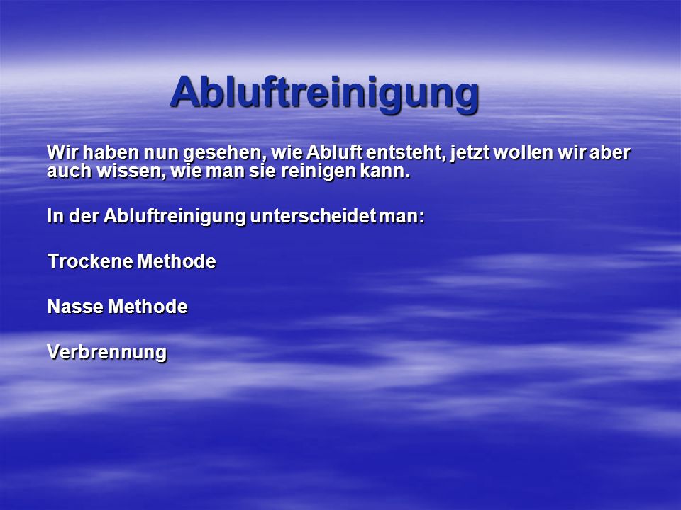 Abluftreinigung Wir haben nun gesehen, wie Abluft entsteht, jetzt wollen wir aber auch wissen, wie man sie reinigen kann.