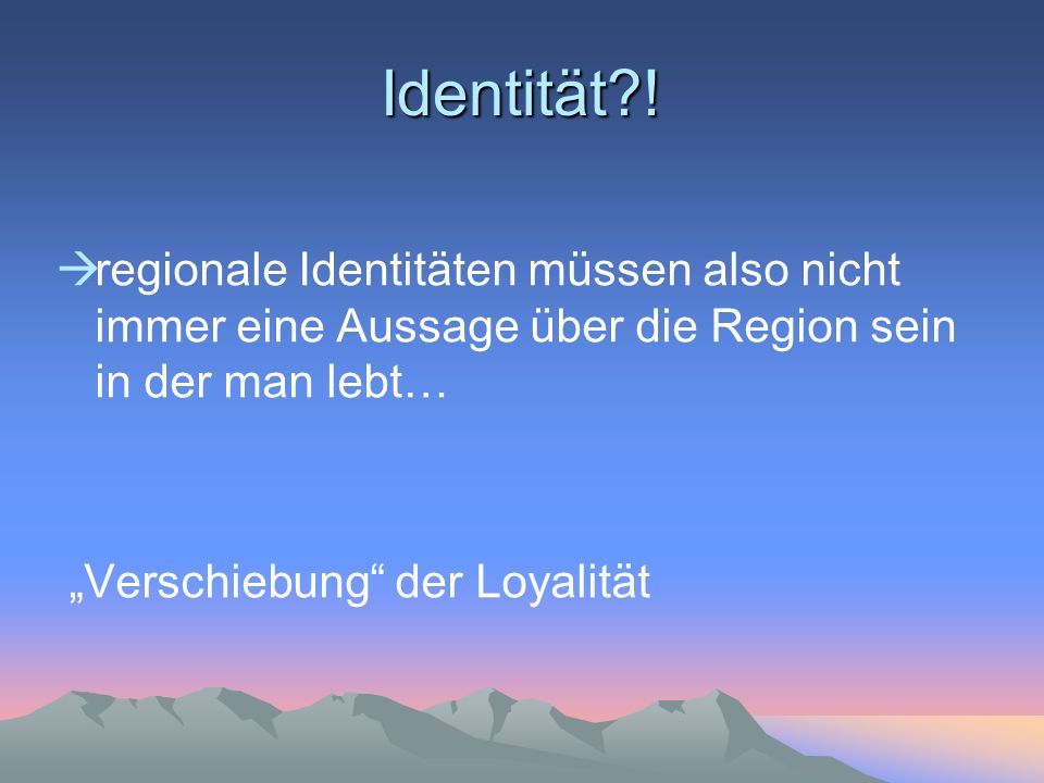 Identität ! regionale Identitäten müssen also nicht immer eine Aussage über die Region sein in der man lebt…