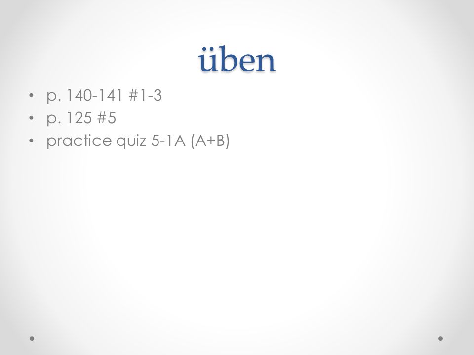 üben p #1-3 p. 125 #5 practice quiz 5-1A (A+B)