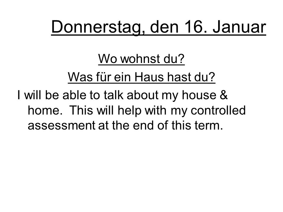 Donnerstag, den 16. Januar Wo wohnst du Was für ein Haus hast du