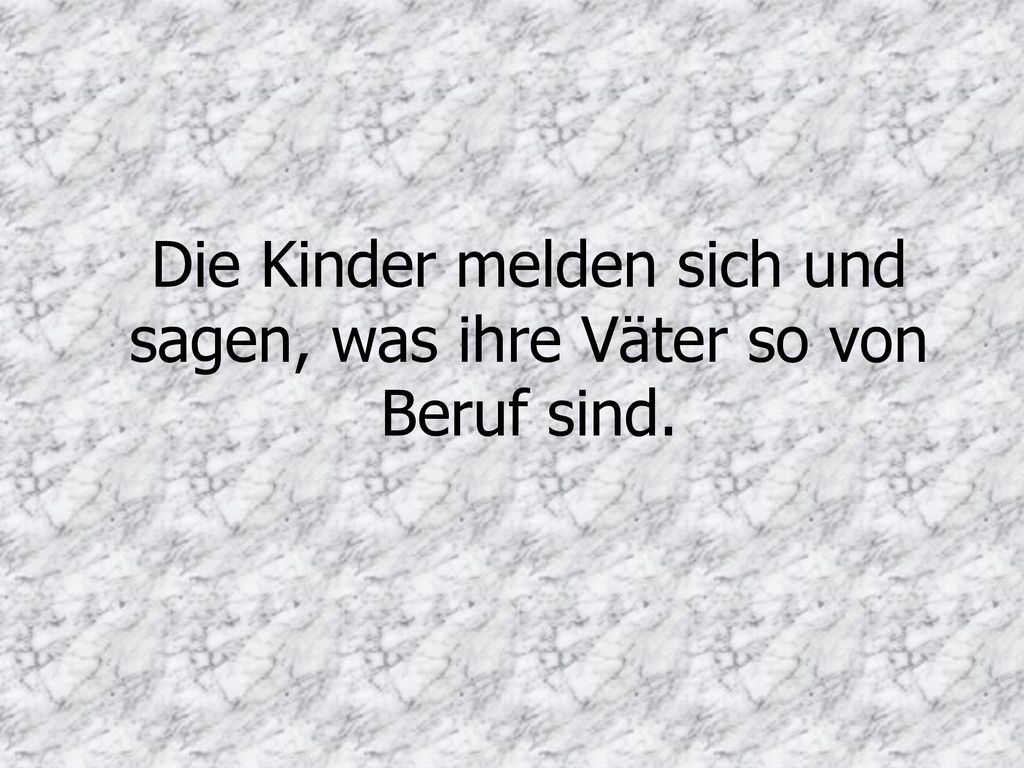 Die Kinder melden sich und sagen, was ihre Väter so von Beruf sind.