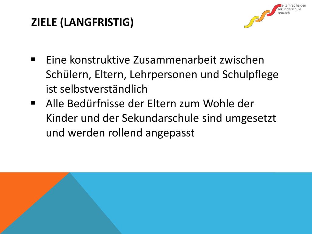 Ziele (Langfristig) Eine konstruktive Zusammenarbeit zwischen Schülern, Eltern, Lehrpersonen und Schulpflege ist selbstverständlich.