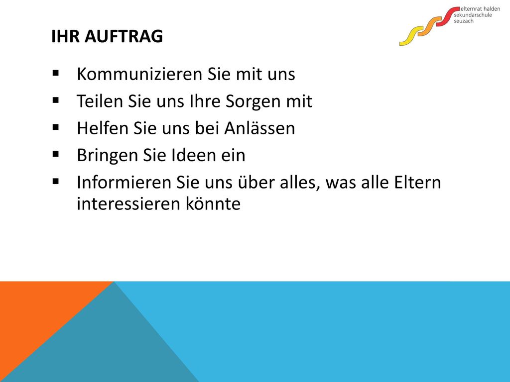 IHR AUFTRAG Kommunizieren Sie mit uns. Teilen Sie uns Ihre Sorgen mit. Helfen Sie uns bei Anlässen.