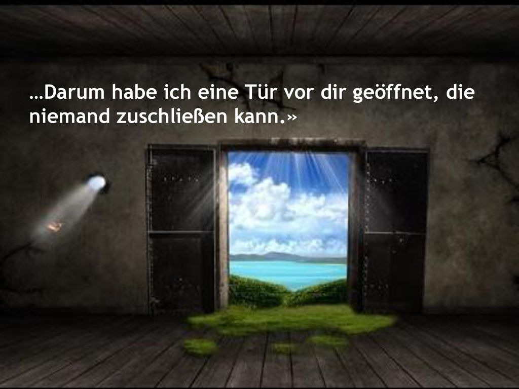 …Darum habe ich eine Tür vor dir geöffnet, die niemand zuschließen kann.»