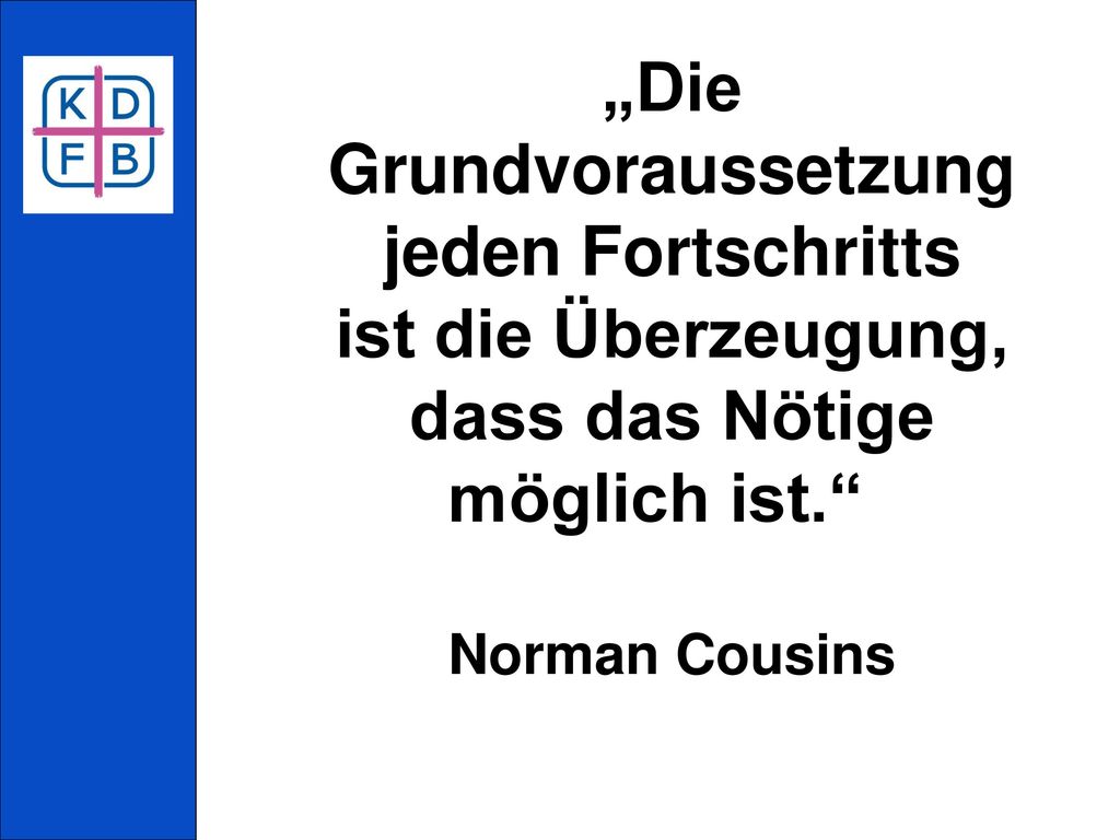 „Die Grundvoraussetzung jeden Fortschritts ist die Überzeugung, dass das Nötige möglich ist. Norman Cousins