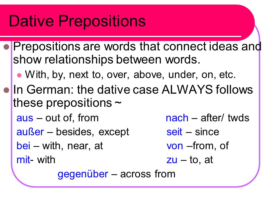 Dative Prepositions Prepositions are words that connect ideas and show relationships between words.