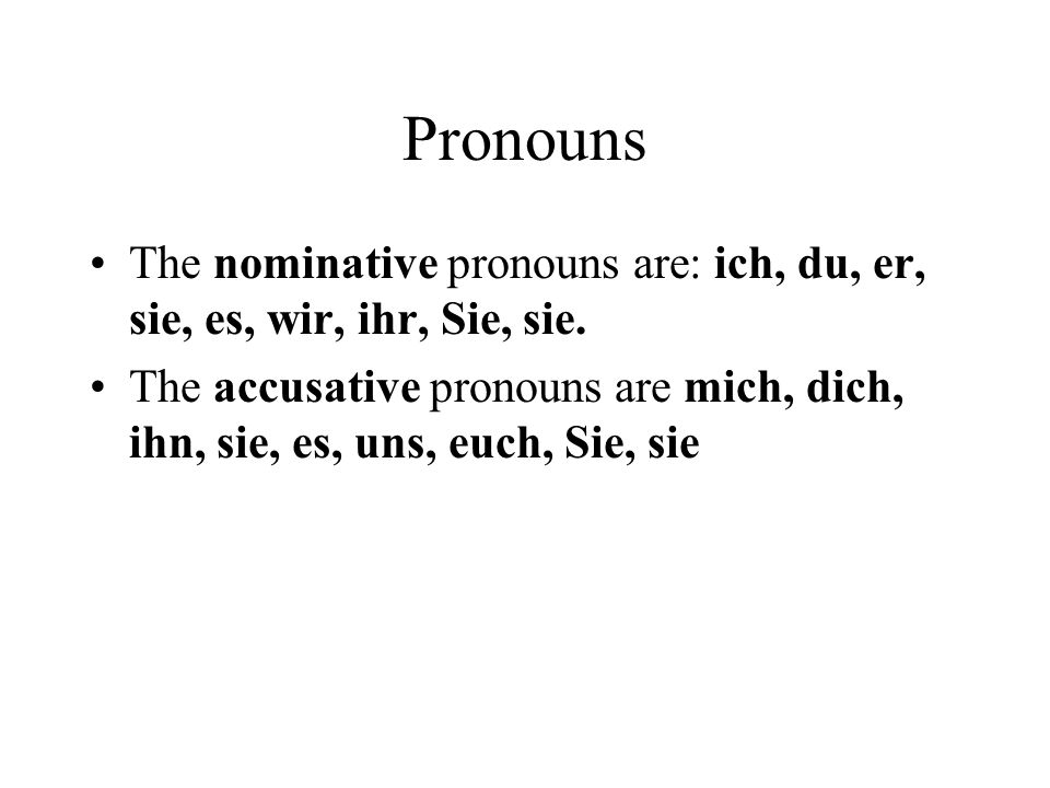 Pronouns The nominative pronouns are: ich, du, er, sie, es, wir, ihr, Sie, sie.