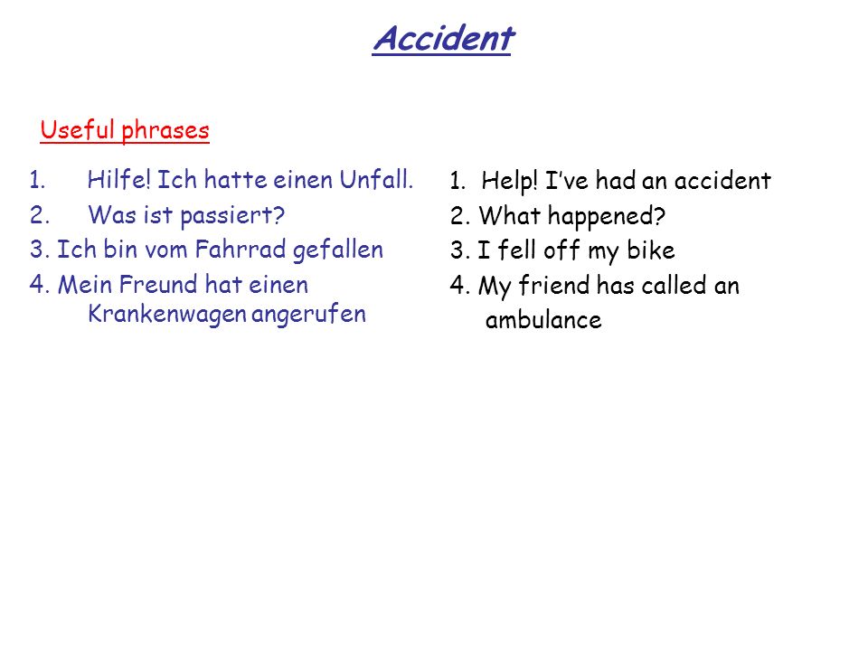 Accident Useful phrases Hilfe! Ich hatte einen Unfall.
