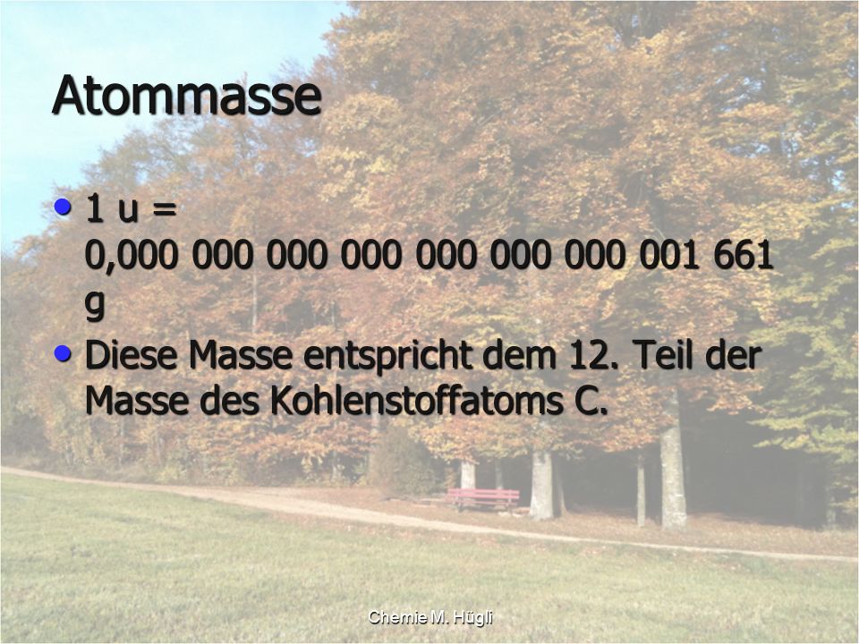 Atommasse 1 u = 0, g. Diese Masse entspricht dem 12. Teil der Masse des Kohlenstoffatoms C.