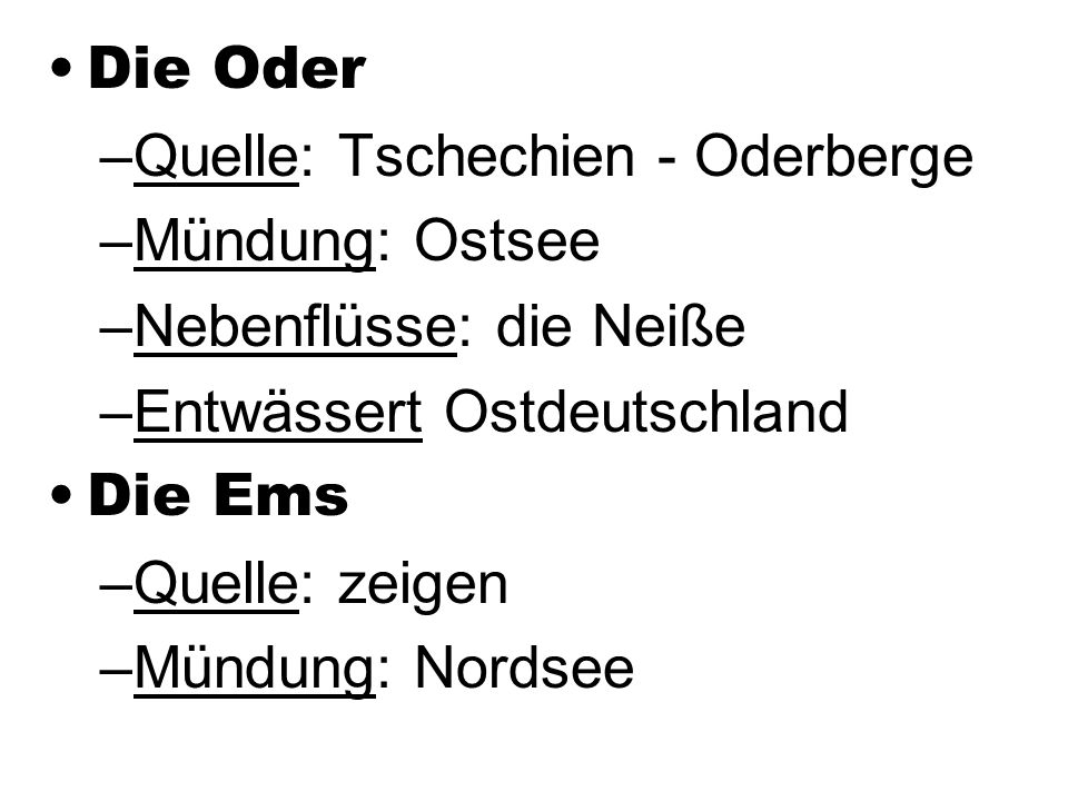Die Oder Quelle: Tschechien - Oderberge. Mündung: Ostsee. Nebenflüsse: die Neiße. Entwässert Ostdeutschland.