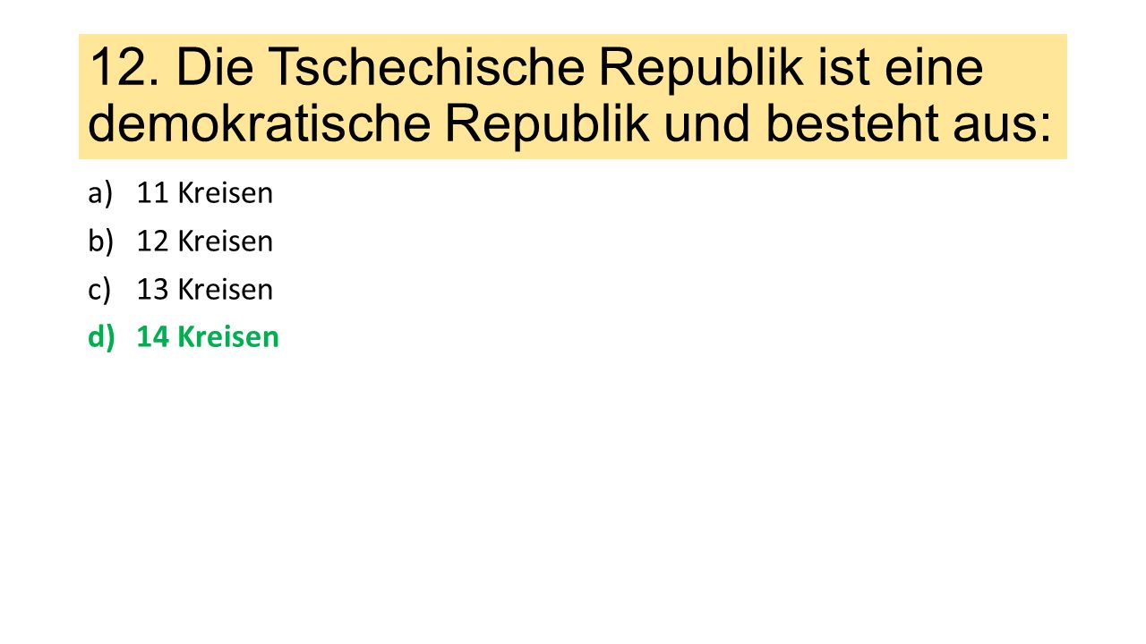 12. Die Tschechische Republik ist eine demokratische Republik und besteht aus: