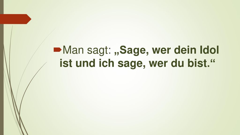 Man sagt: „Sage, wer dein Idol ist und ich sage, wer du bist.