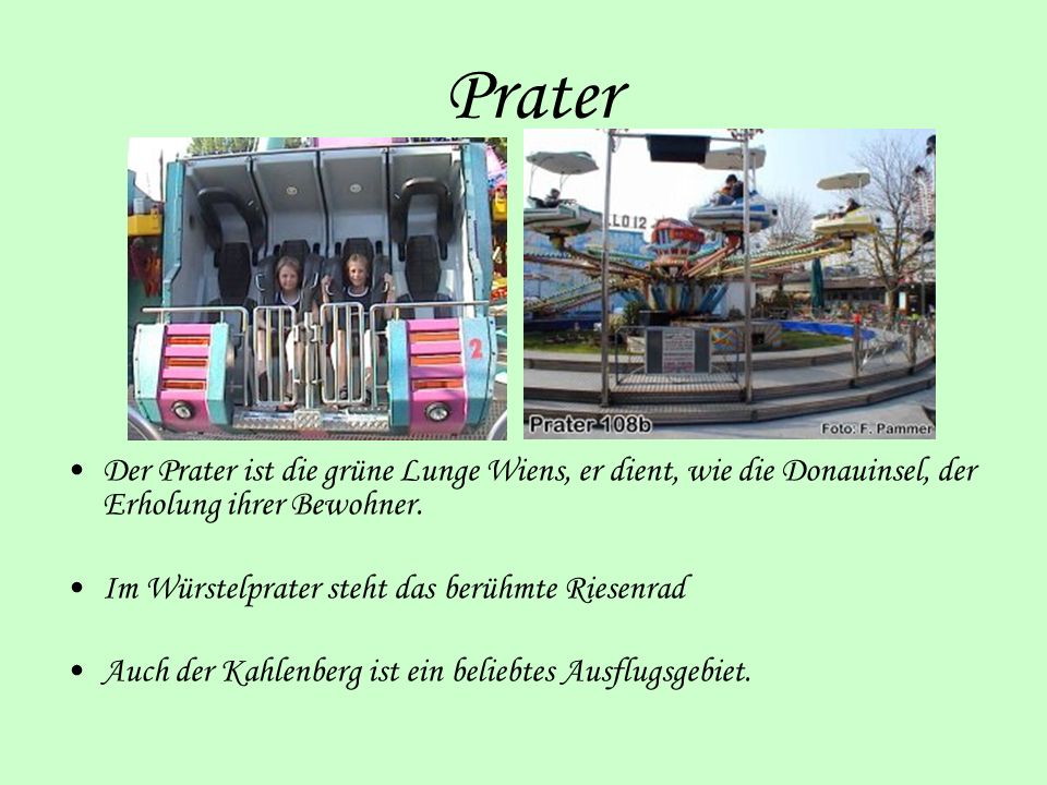 Prater Der Prater ist die grüne Lunge Wiens, er dient, wie die Donauinsel, der Erholung ihrer Bewohner.