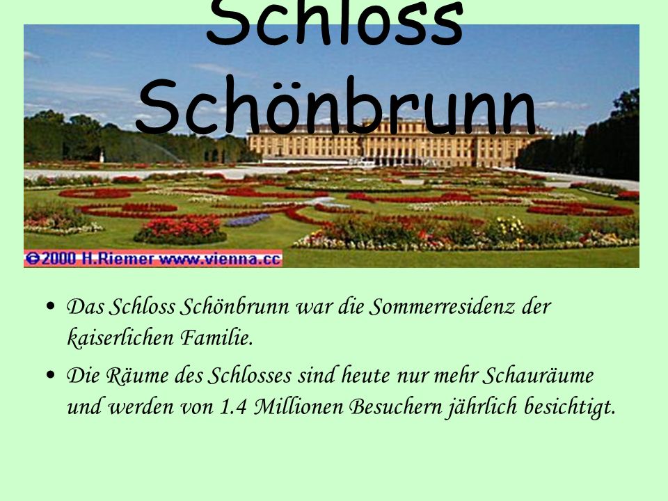 Schloss Schönbrunn Das Schloss Schönbrunn war die Sommerresidenz der kaiserlichen Familie.