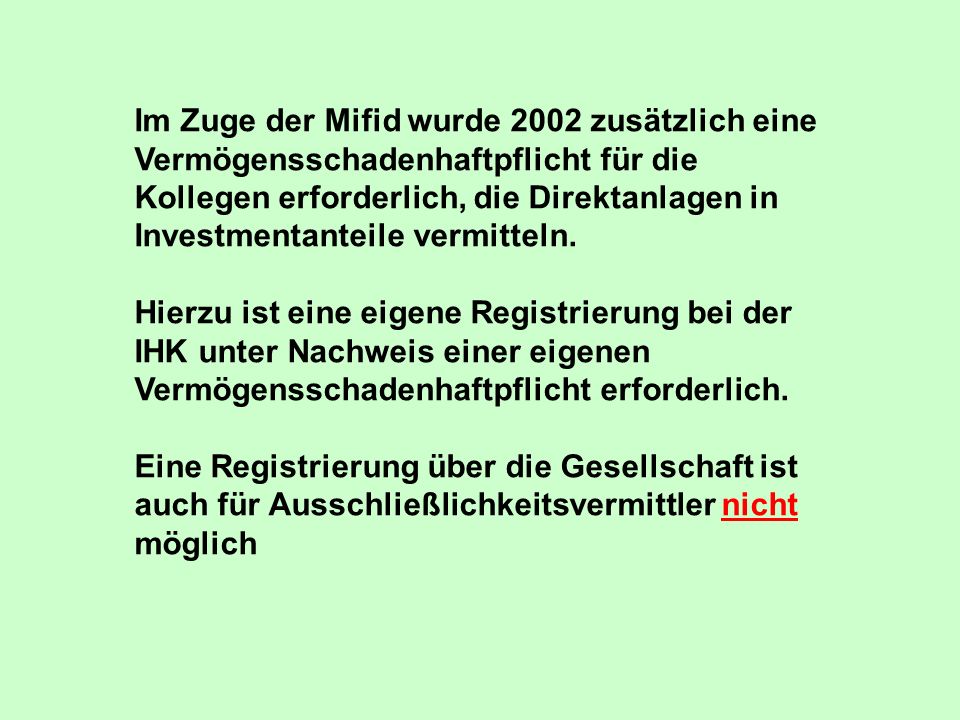Im Zuge der Mifid wurde 2002 zusätzlich eine Vermögensschadenhaftpflicht für die Kollegen erforderlich, die Direktanlagen in Investmentanteile vermitteln.