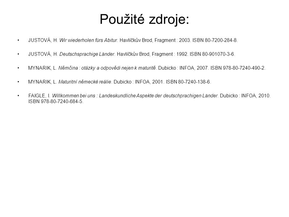 Použité zdroje: JUSTOVÁ, H. Wir wiederholen fürs Abitur. Havlíčkův Brod, Fragment : ISBN