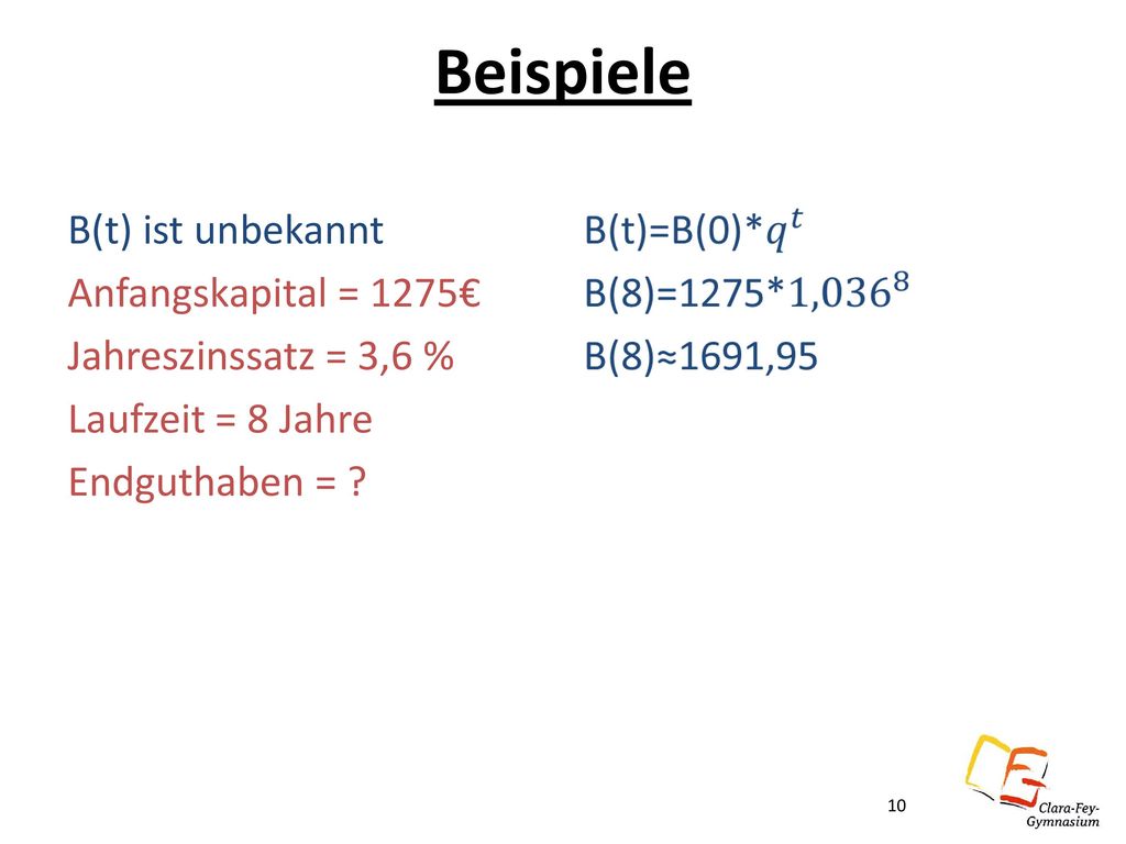 Beispiele B(t) ist unbekannt Anfangskapital = 1275€ Jahreszinssatz = 3,6 % Laufzeit = 8 Jahre Endguthaben =