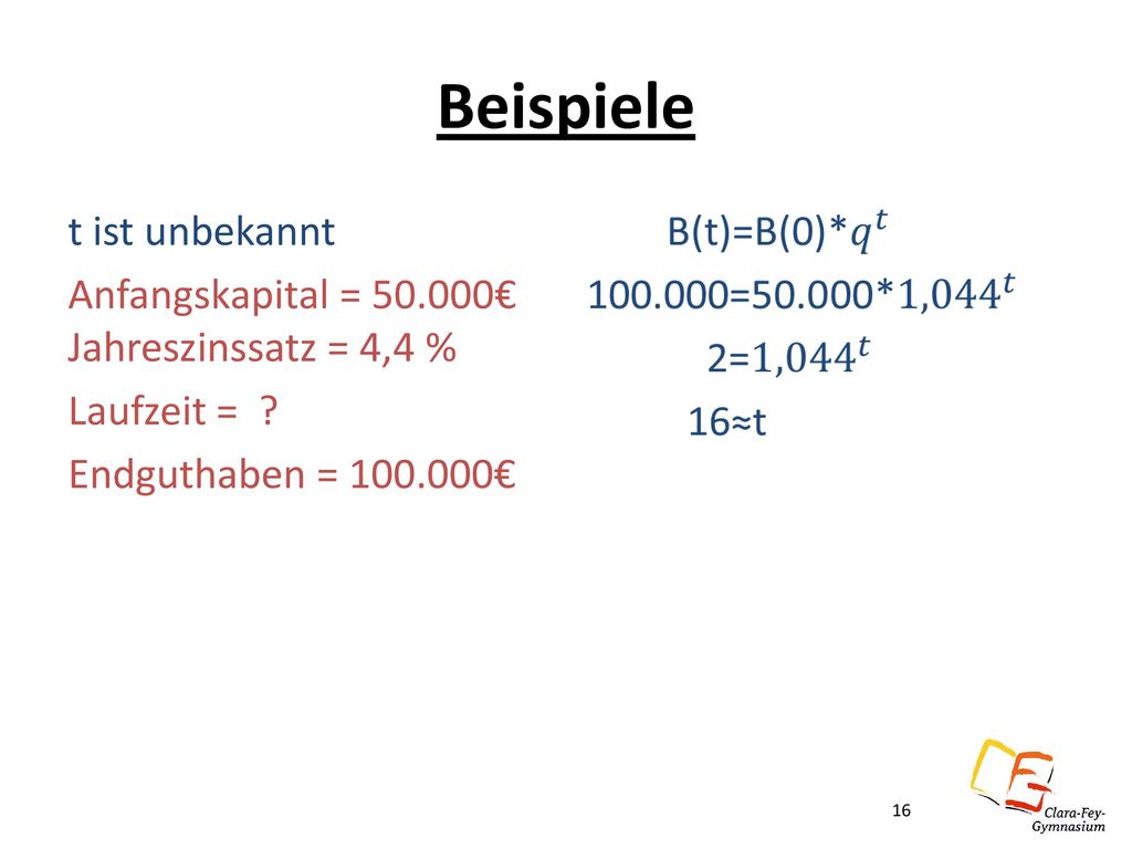 Beispiele t ist unbekannt Anfangskapital = € Jahreszinssatz = 4,4 % Laufzeit = Endguthaben = €