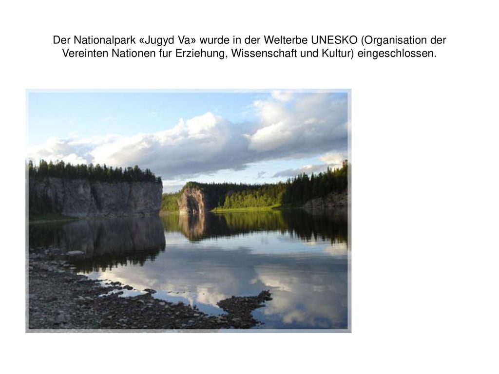 Der Nationalpark «Jugyd Va» wurde in der Welterbe UNESKO (Organisation der Vereinten Nationen fur Erziehung, Wissenschaft und Kultur) eingeschlossen.