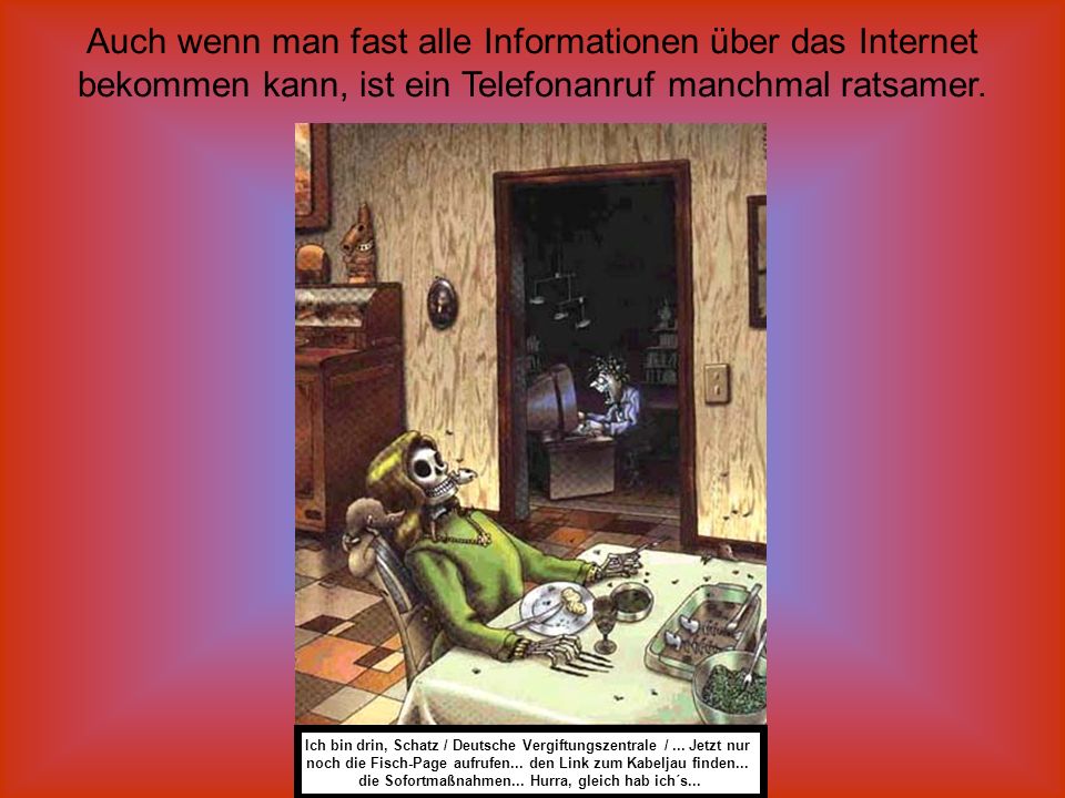 Auch wenn man fast alle Informationen über das Internet bekommen kann, ist ein Telefonanruf manchmal ratsamer.