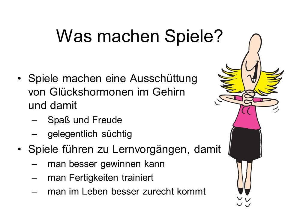 Was machen Spiele Spiele machen eine Ausschüttung von Glückshormonen im Gehirn und damit. Spaß und Freude.