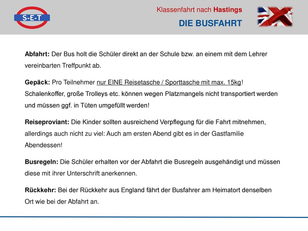 Die Busfahrt Abfahrt: Der Bus holt die Schüler direkt an der Schule bzw. an einem mit dem Lehrer vereinbarten Treffpunkt ab.