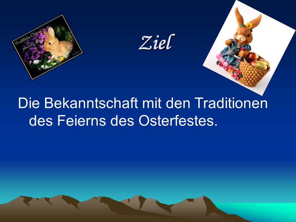 Ziel Die Bekanntschaft mit den Traditionen des Feierns des Osterfestes.