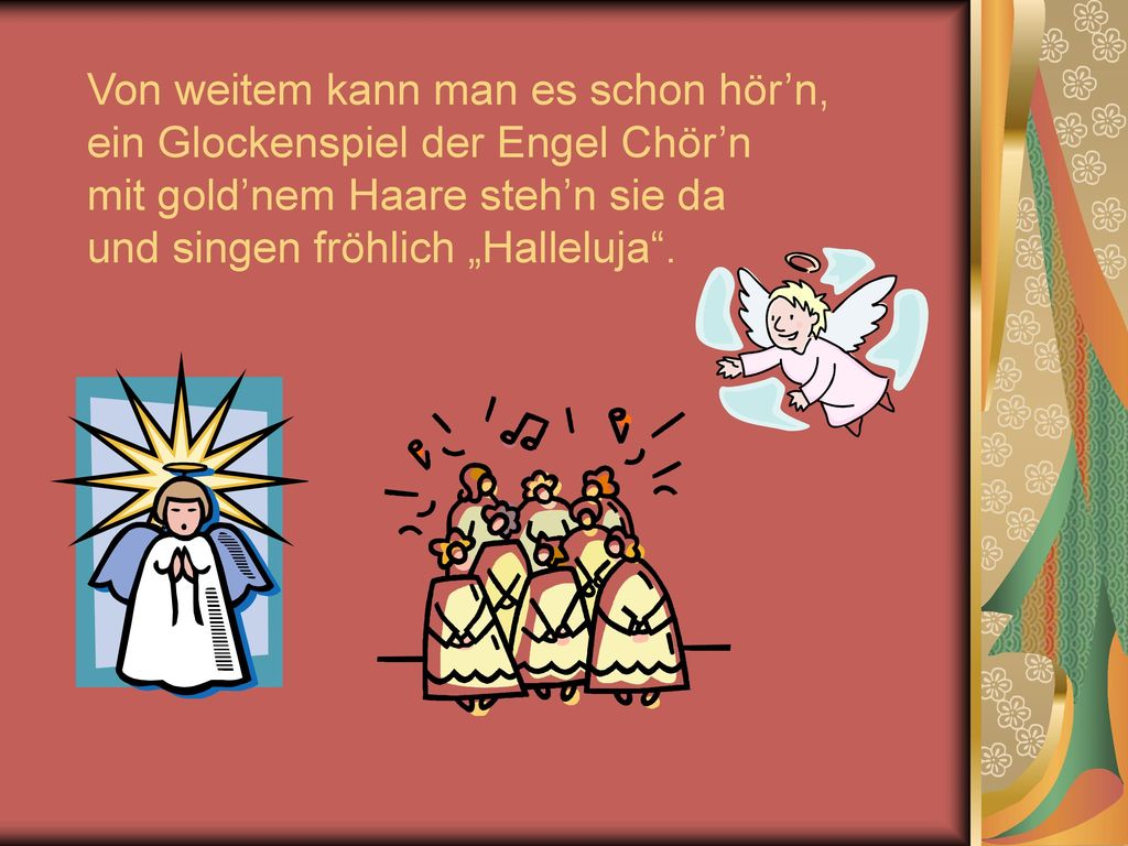 Von weitem kann man es schon hör’n, ein Glockenspiel der Engel Chör’n mit gold’nem Haare steh’n sie da und singen fröhlich „Halleluja .