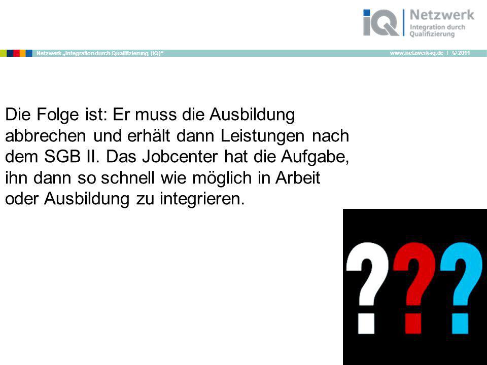 Die Folge ist: Er muss die Ausbildung abbrechen und erhält dann Leistungen nach dem SGB II.