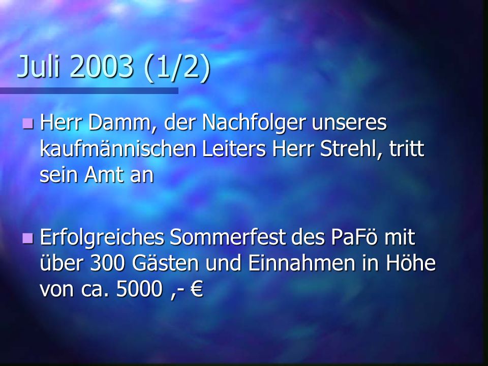 Juli 2003 (1/2) Herr Damm, der Nachfolger unseres kaufmännischen Leiters Herr Strehl, tritt sein Amt an.