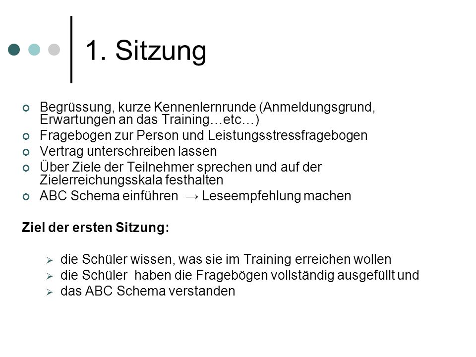 1. Sitzung Begrüssung, kurze Kennenlernrunde (Anmeldungsgrund, Erwartungen an das Training…etc…) Fragebogen zur Person und Leistungsstressfragebogen.