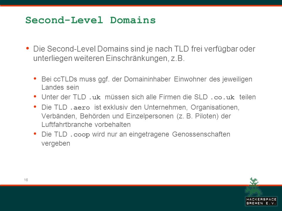 Second-Level Domains Die Second-Level Domains sind je nach TLD frei verfügbar oder unterliegen weiteren Einschränkungen, z.B.