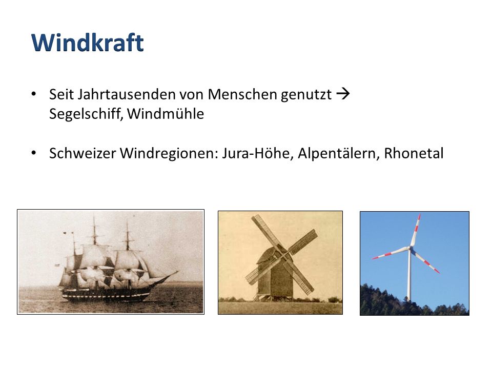 Windkraft Seit Jahrtausenden von Menschen genutzt  Segelschiff, Windmühle. Schweizer Windregionen: Jura-Höhe, Alpentälern, Rhonetal.