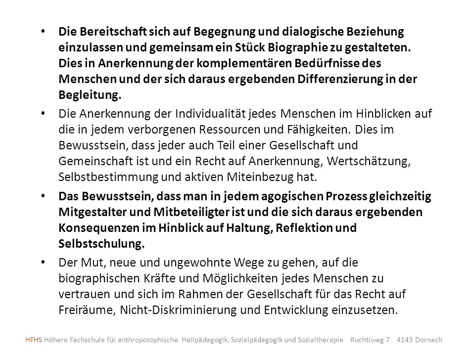 Die Bereitschaft sich auf Begegnung und dialogische Beziehung einzulassen und gemeinsam ein Stück Biographie zu gestalteten. Dies in Anerkennung der komplementären Bedürfnisse des Menschen und der sich daraus ergebenden Differenzierung in der Begleitung.