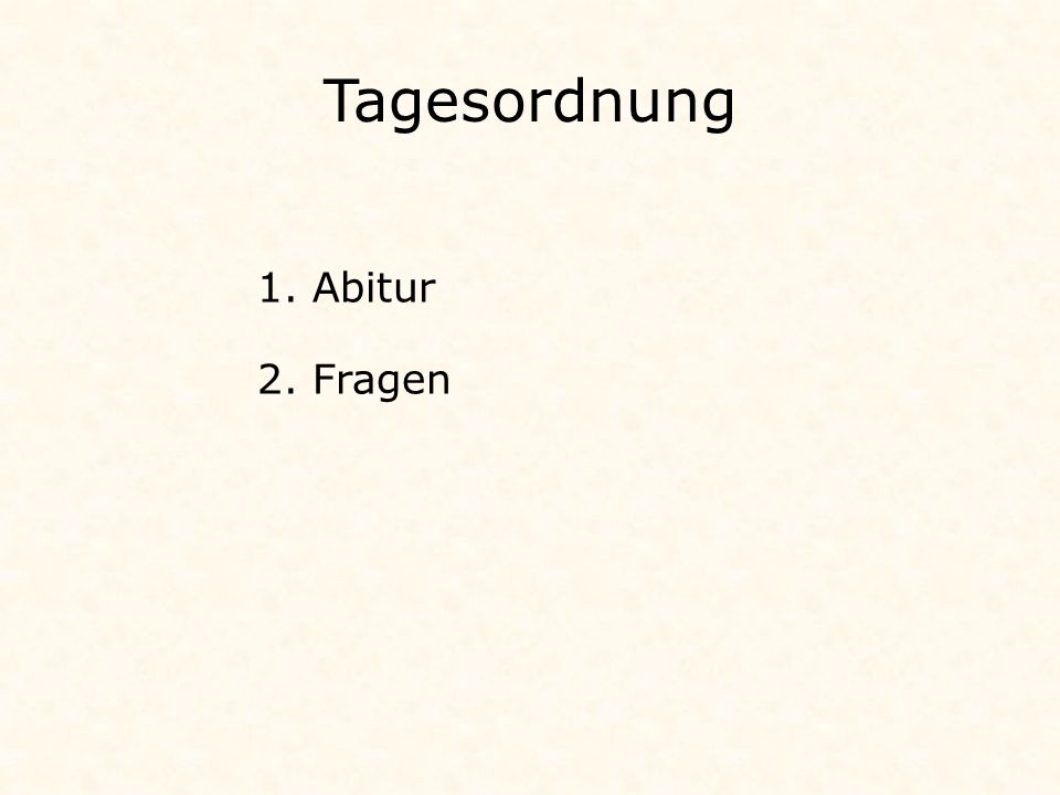 Tagesordnung 1. Abitur 2. Fragen