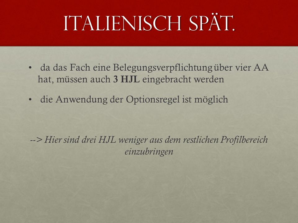 Italienisch spät. da das Fach eine Belegungsverpflichtung über vier AA hat, müssen auch 3 HJL eingebracht werden.