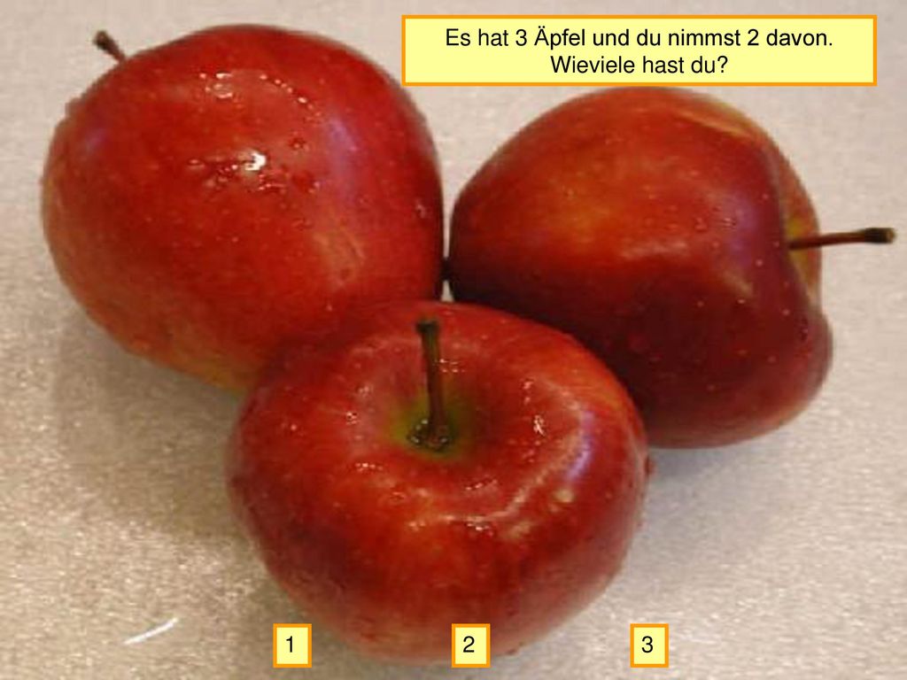 Es hat 3 Äpfel und du nimmst 2 davon. Wieviele hast du