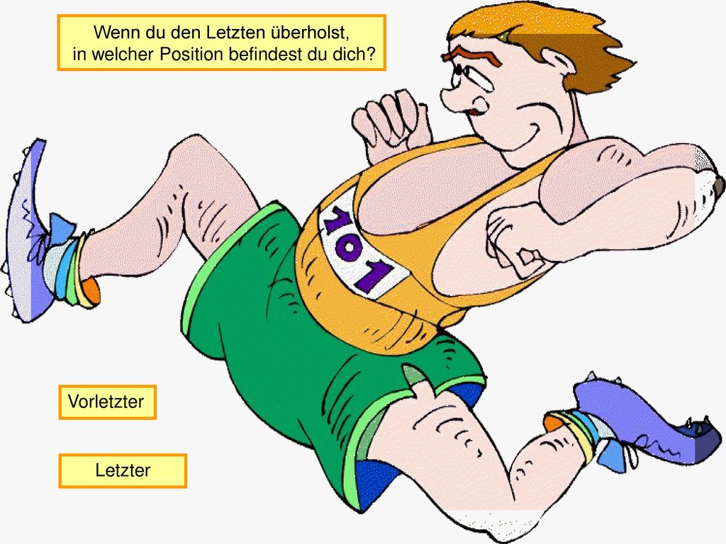 Wenn du den Letzten überholst, in welcher Position befindest du dich