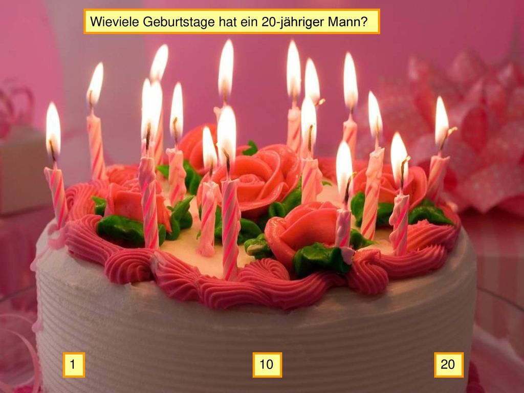 Wieviele Geburtstage hat ein 20-jähriger Mann