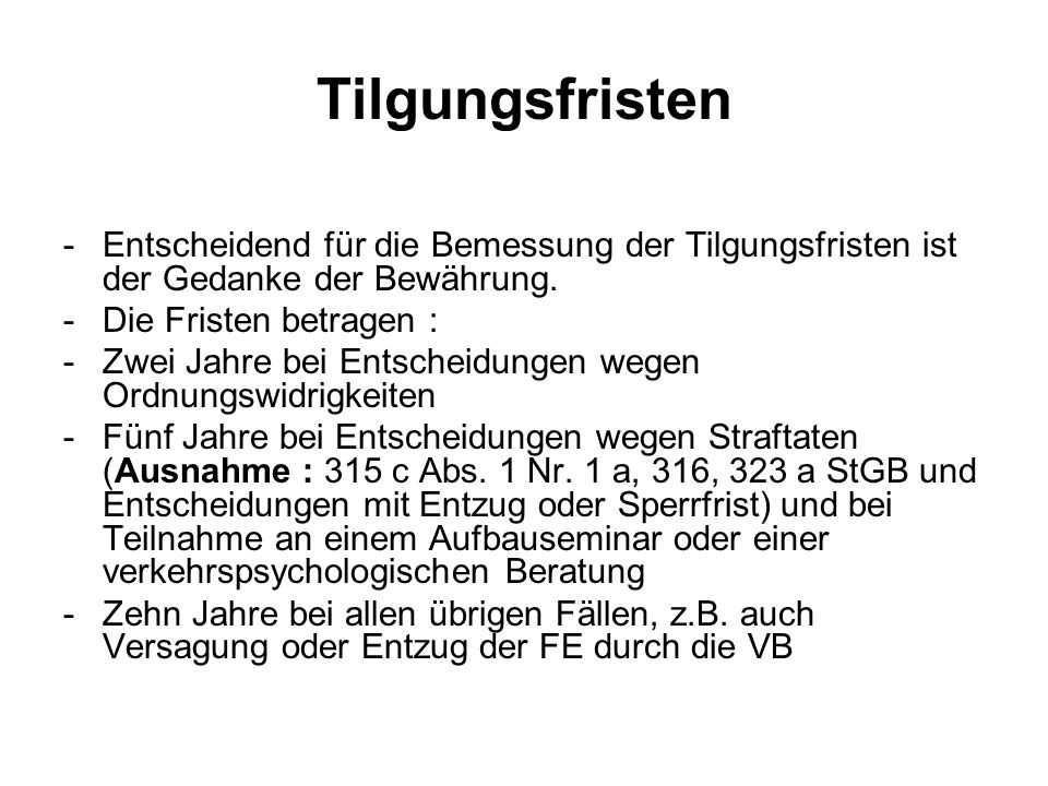 Tilgungsfristen Entscheidend für die Bemessung der Tilgungsfristen ist der Gedanke der Bewährung. Die Fristen betragen :