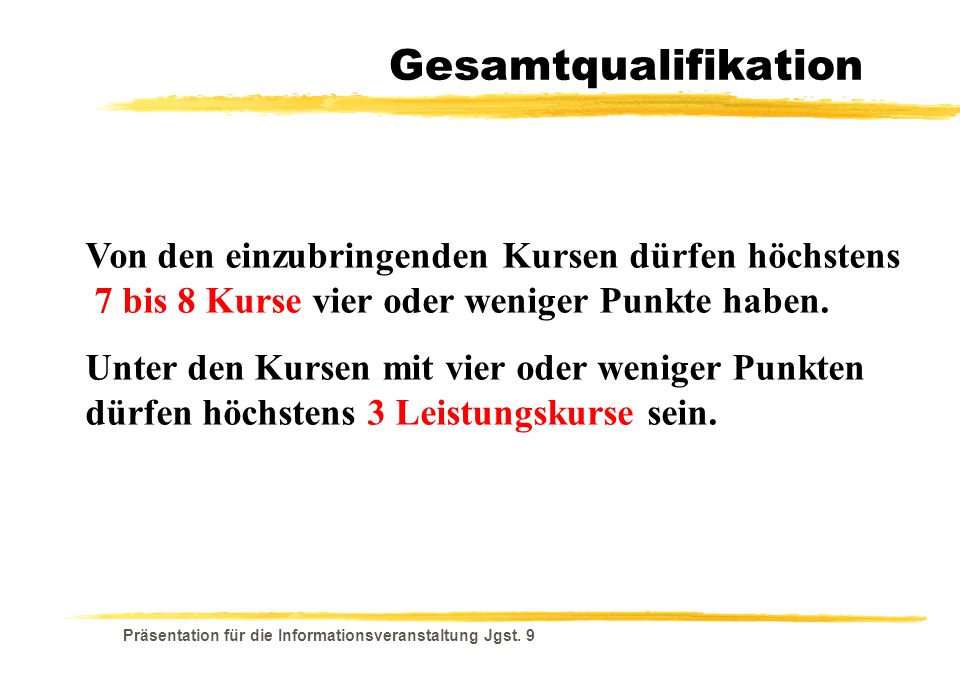 Gesamtqualifikation Von den einzubringenden Kursen dürfen höchstens 7 bis 8 Kurse vier oder weniger Punkte haben.