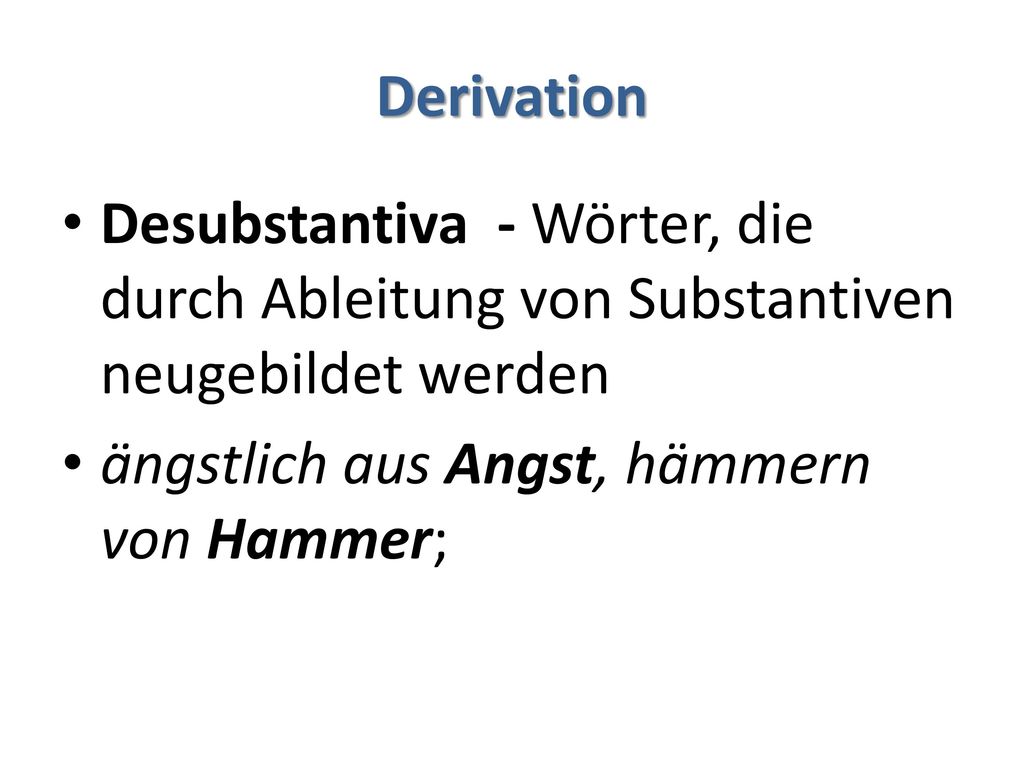 Derivation Desubstantiva - Wörter, die durch Ableitung von Substantiven neugebildet werden.